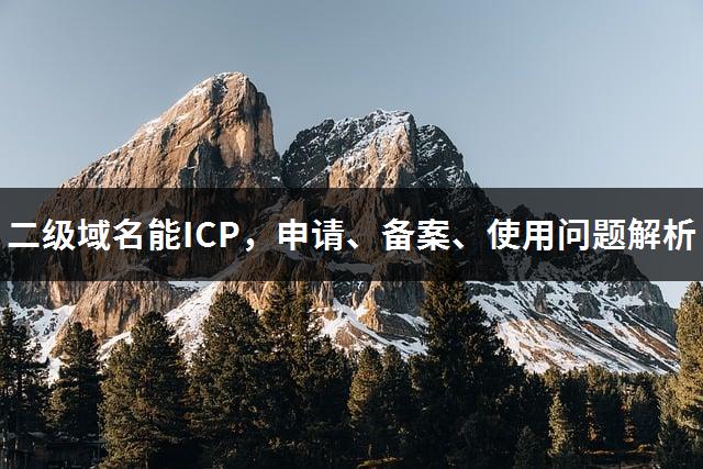 二级域名能ICP，申请、备案、使用问题解析-1