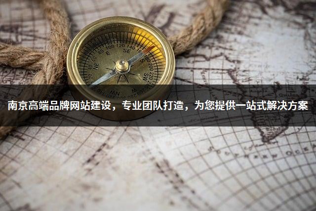 南京高端品牌网站建设，专业团队打造，为您提供一站式解决方案-1